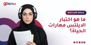 ما هو IELTS Life Skills؟ الدليل الشامل لاختبار آيلتس مهارات الحياة