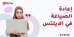 إعادة الصياغة في الآيلتس: مبادئها وتطبيقها في الـ 4 أقسام