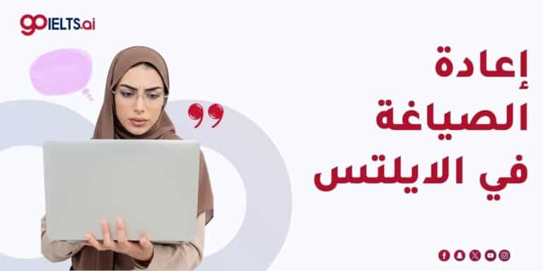 إعادة الصياغة في الآيلتس: مبادئها وتطبيقها في الـ 4 أقسام